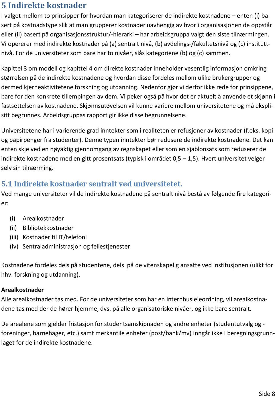 Vi opererer med indirekte kostnader på (a) sentralt nivå, (b) avdelings-/fakultetsnivå og (c) instituttnivå. For de universiteter som bare har to nivåer, slås kategoriene (b) og (c) sammen.