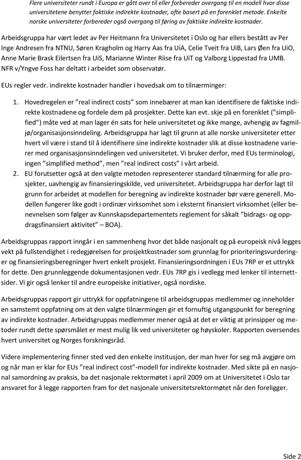 Arbeidsgruppa har vært ledet av Per Heitmann fra Universitetet i Oslo og har ellers bestått av Per Inge Andresen fra NTNU, Søren Kragholm og Harry Aas fra UiA, Celie Tveit fra UiB, Lars Øen fra UiO,