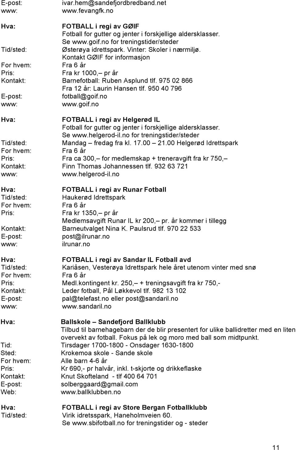 no www.goif.no FOTBALL i regi av Helgerød IL Fotball for gutter og jenter i forskjellige aldersklasser. Se www.helgerod-il.no for treningstider/steder Mandag fredag fra kl. 17.00 21.