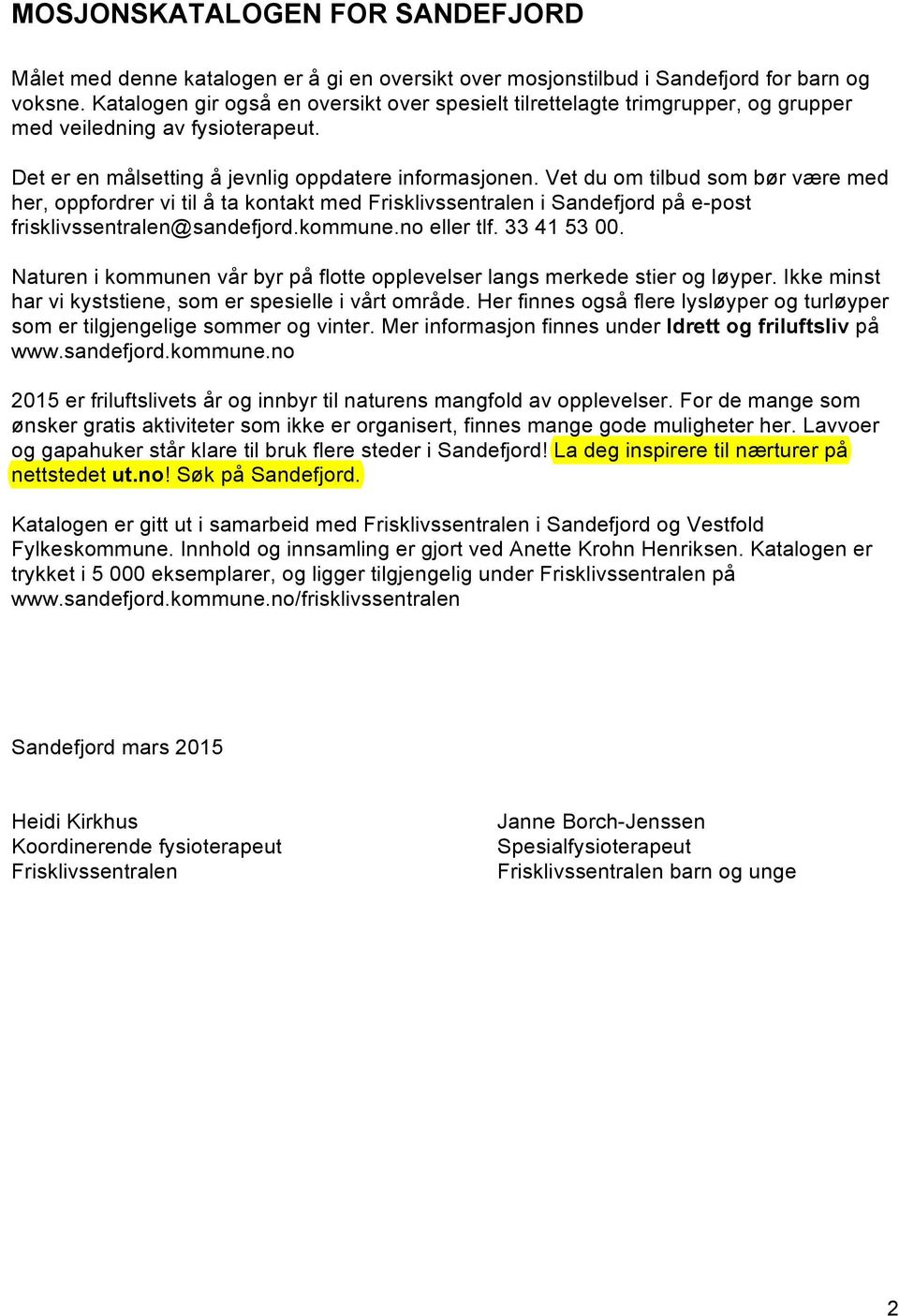 Vet du om tilbud som bør være med her, oppfordrer vi til å ta kontakt med Frisklivssentralen i Sandefjord på e-post frisklivssentralen@sandefjord.kommune.no eller tlf. 33 41 53 00.