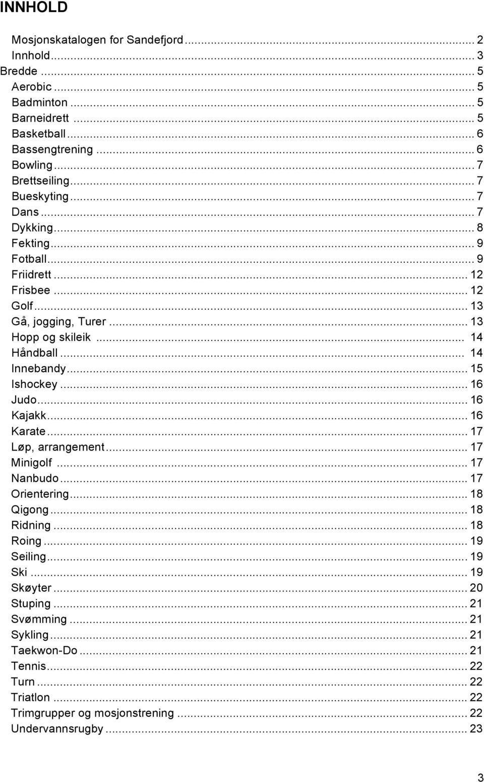 .. 15 Ishockey... 16 Judo... 16 Kajakk... 16 Karate... 17 Løp, arrangement... 17 Minigolf... 17 Nanbudo... 17 Orientering... 18 Qigong... 18 Ridning... 18 Roing... 19 Seiling.