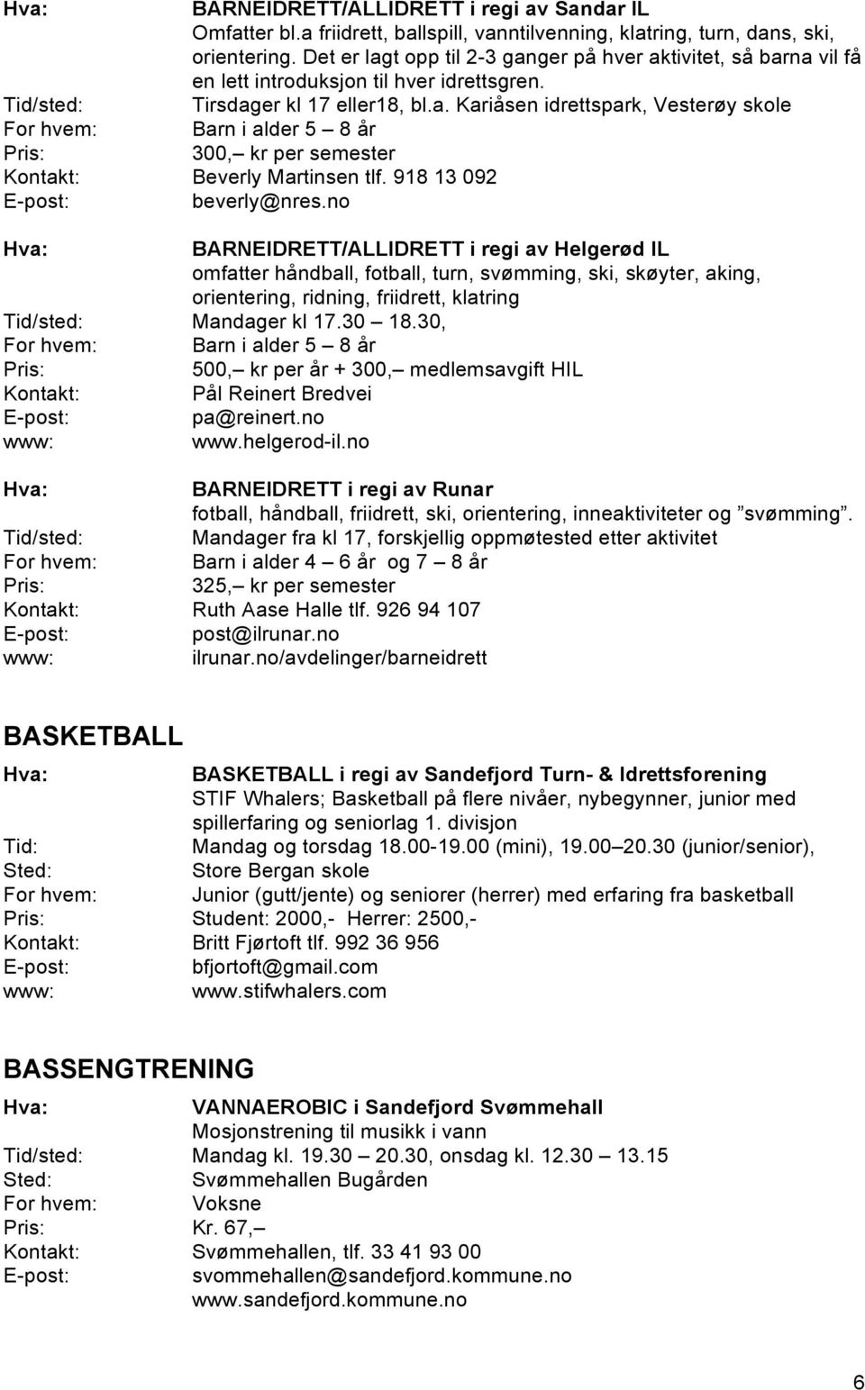 918 13 092 beverly@nres.no BARNEIDRETT/ALLIDRETT i regi av Helgerød IL omfatter håndball, fotball, turn, svømming, ski, skøyter, aking, orientering, ridning, friidrett, klatring Mandager kl 17.30 18.