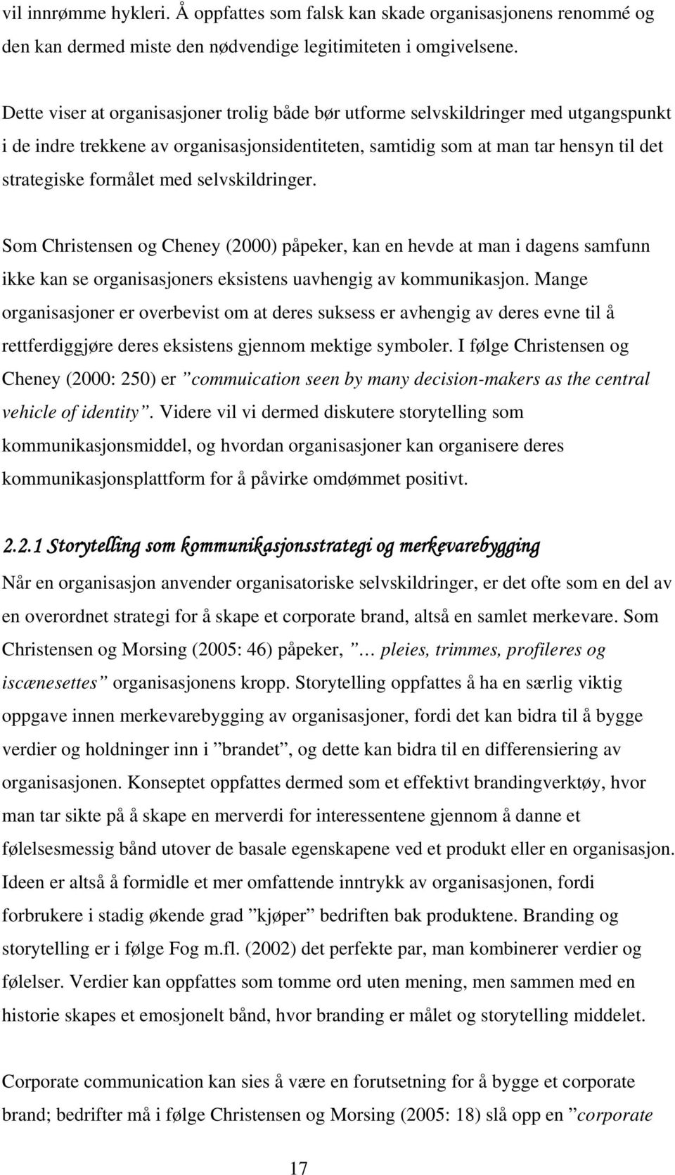 selvskildringer. Som Christensen og Cheney (2000) påpeker, kan en hevde at man i dagens samfunn ikke kan se organisasjoners eksistens uavhengig av kommunikasjon.