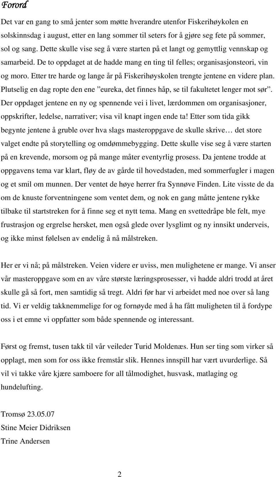 Etter tre harde og lange år på Fiskerihøyskolen trengte jentene en videre plan. Plutselig en dag ropte den ene eureka, det finnes håp, se til fakultetet lenger mot sør.