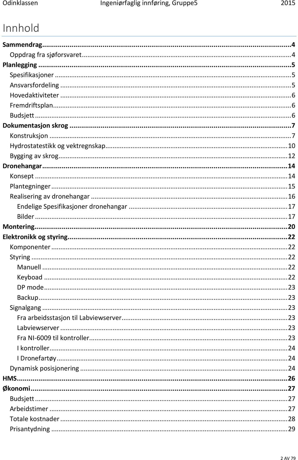 .. 16 Endelige Spesifikasjoner dronehangar... 17 Bilder... 17 Montering... 20 Elektronikk og styring... 22 Komponenter... 22 Styring... 22 Manuell... 22 Keyboad... 22 DP mode... 23 Backup.