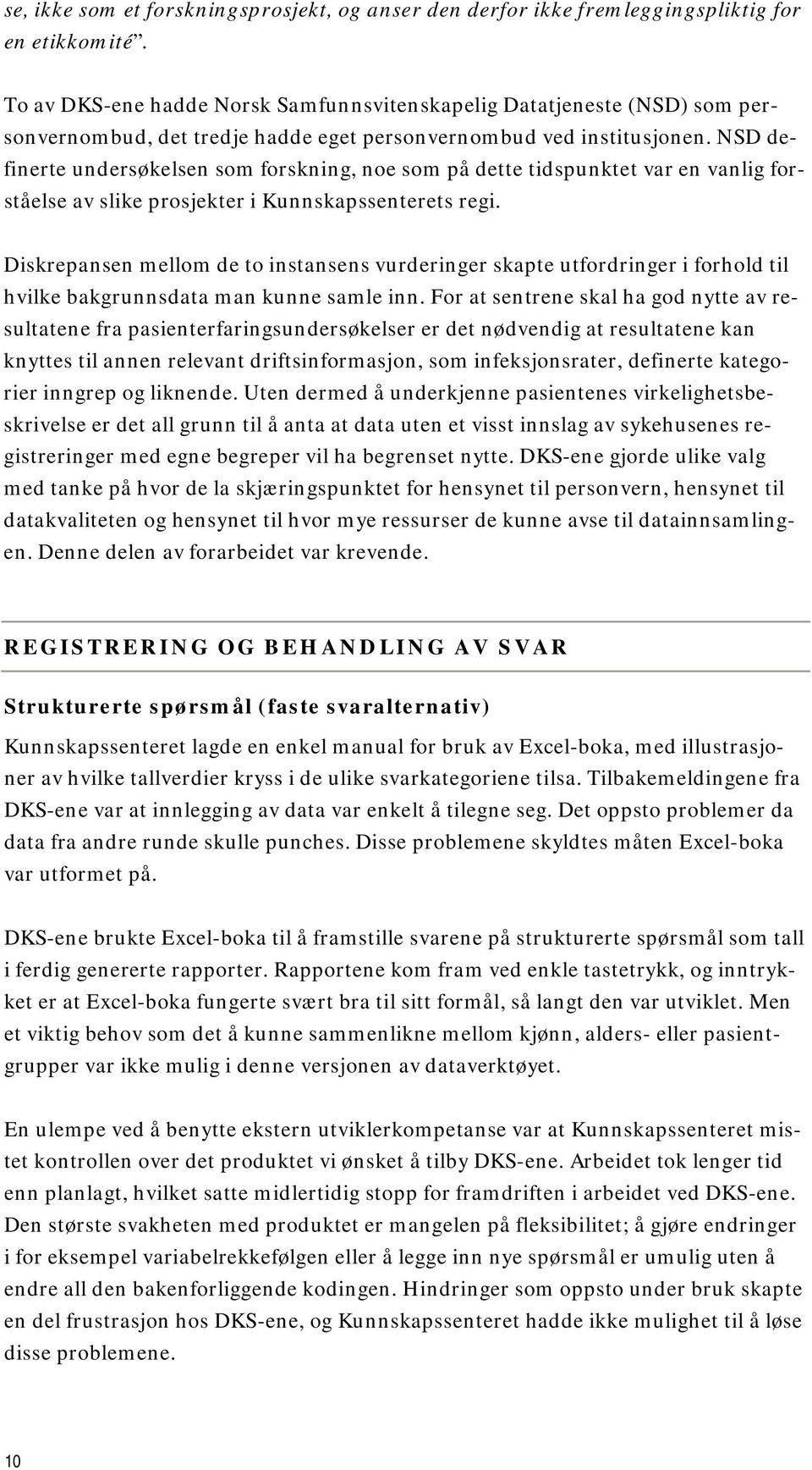 NSD dedette tidspunktet var en vanlig for- finerte undersøkelsen som forskning, noe som på ståelse av slike prosjekter i Kunnskapssenterets regi.