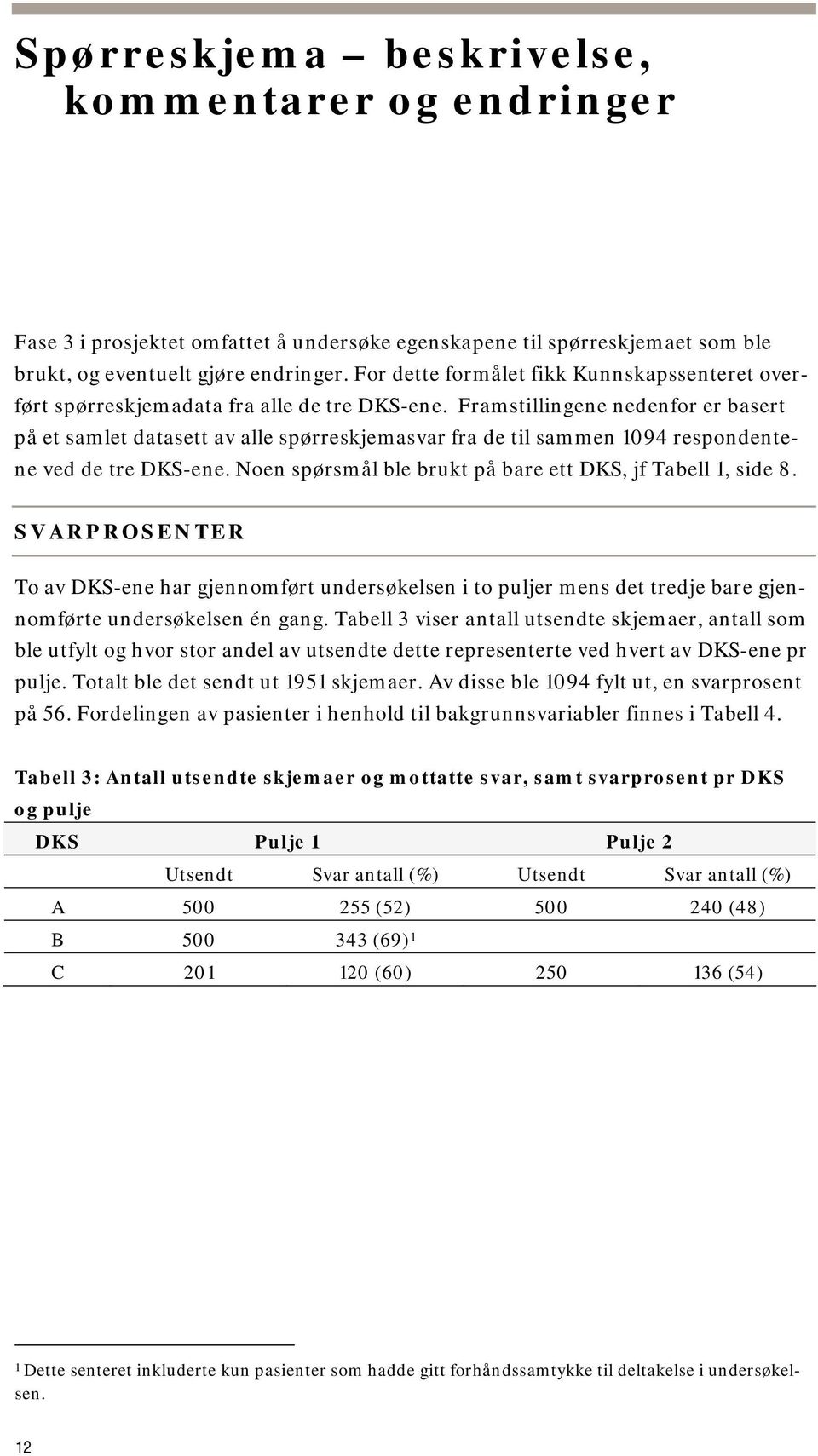 Framstillingene nedenfor er basert ne ved de tre DKS-ene. Noen spørsmål ble brukt på bare ett DKS, jf Tabell 1, side 8.