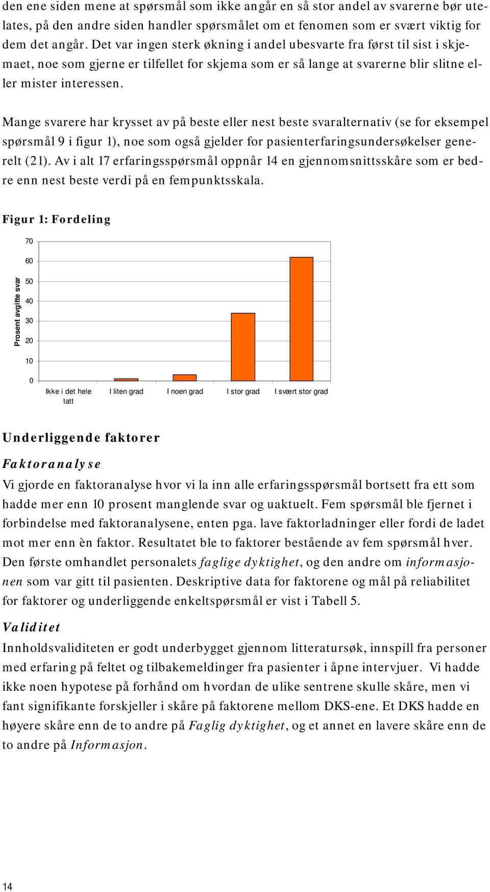 Mange svarere har krysset av på beste eller nest beste svaralternativ (se for eksempel spørsmål 9 i figur 1), noe som også gjelder for pasienterfaringsundersøkelser gene- 14 en gjennomsnittsskåre som