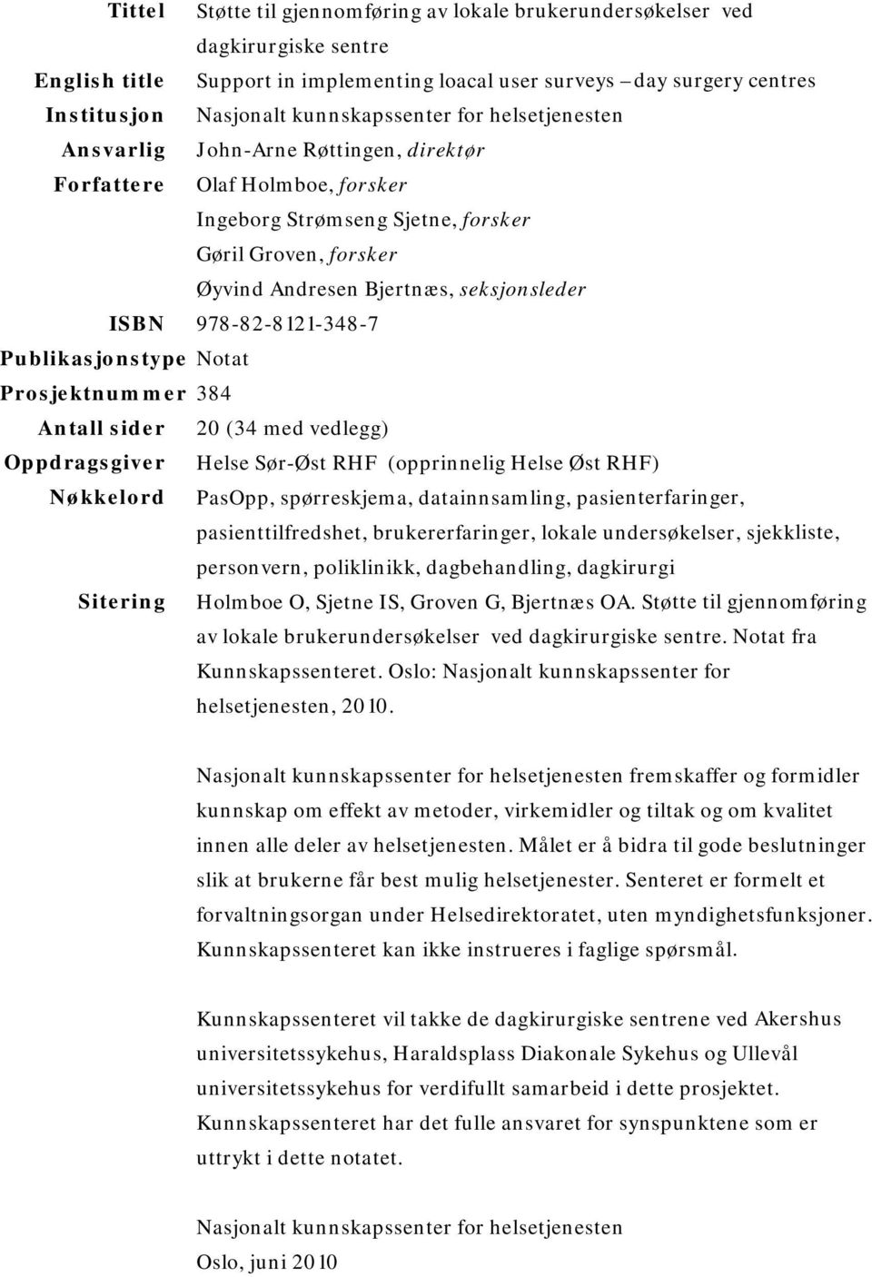 seksjonsleder ISBN 978-82-8121-348-7 Publikasjonstype Notat Prosjektnummer 384 Antall sider 20 (34 med vedlegg) Oppdragsgiver Helse Sør-Øst RHF (opprinnelig Helse Øst RHF) Nøkkelord PasOpp,