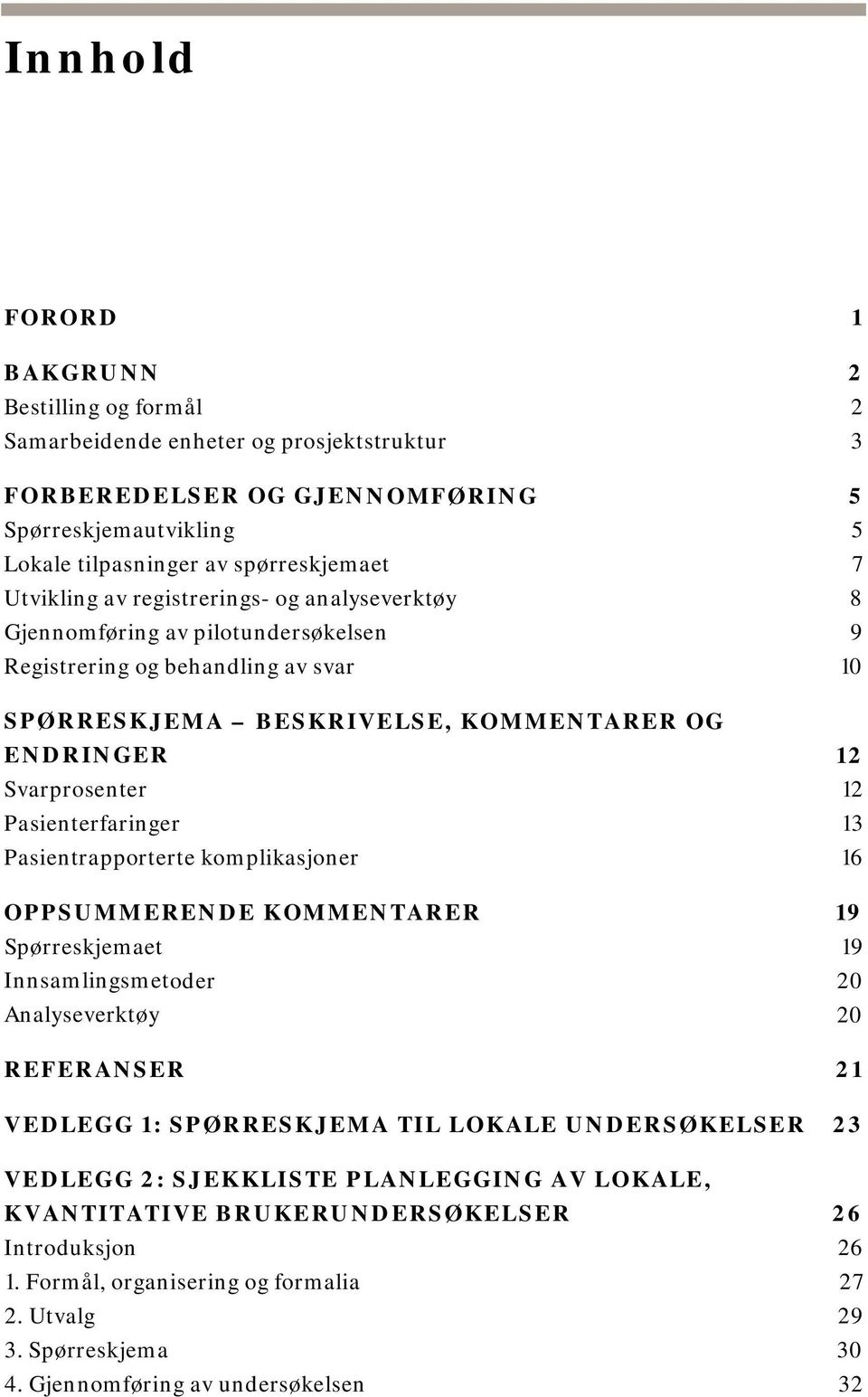 Pasienterfaringer 13 Pasientrapporterte komplikasjoner 16 OPPSUMMERENDE KOMMENTARER 19 Spørreskjemaet 19 Innsamlingsmetoder 20 Analyseverktøy 20 REFERANSER 21 VEDLEGG 1: SPØRRESKJEMA TIL LOKALE