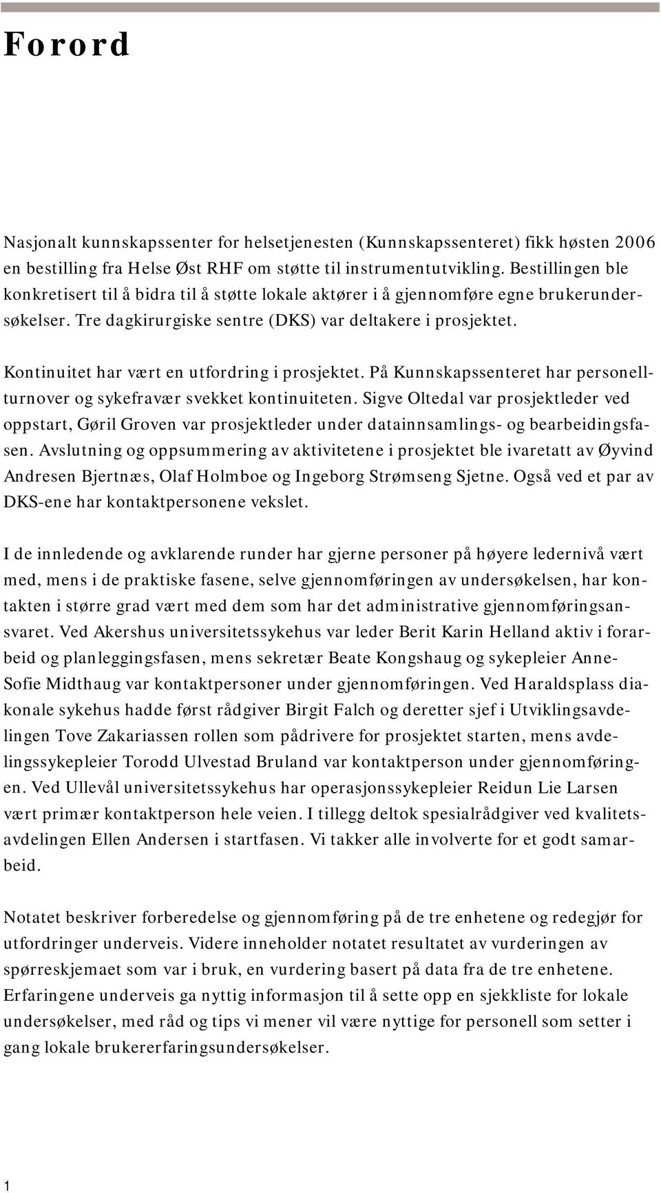 Kontinuitet har vært en utfordring i prosjektet. På Kunnskapssenteret har personell- ved turnover og sykefravær svekket kontinuiteten.