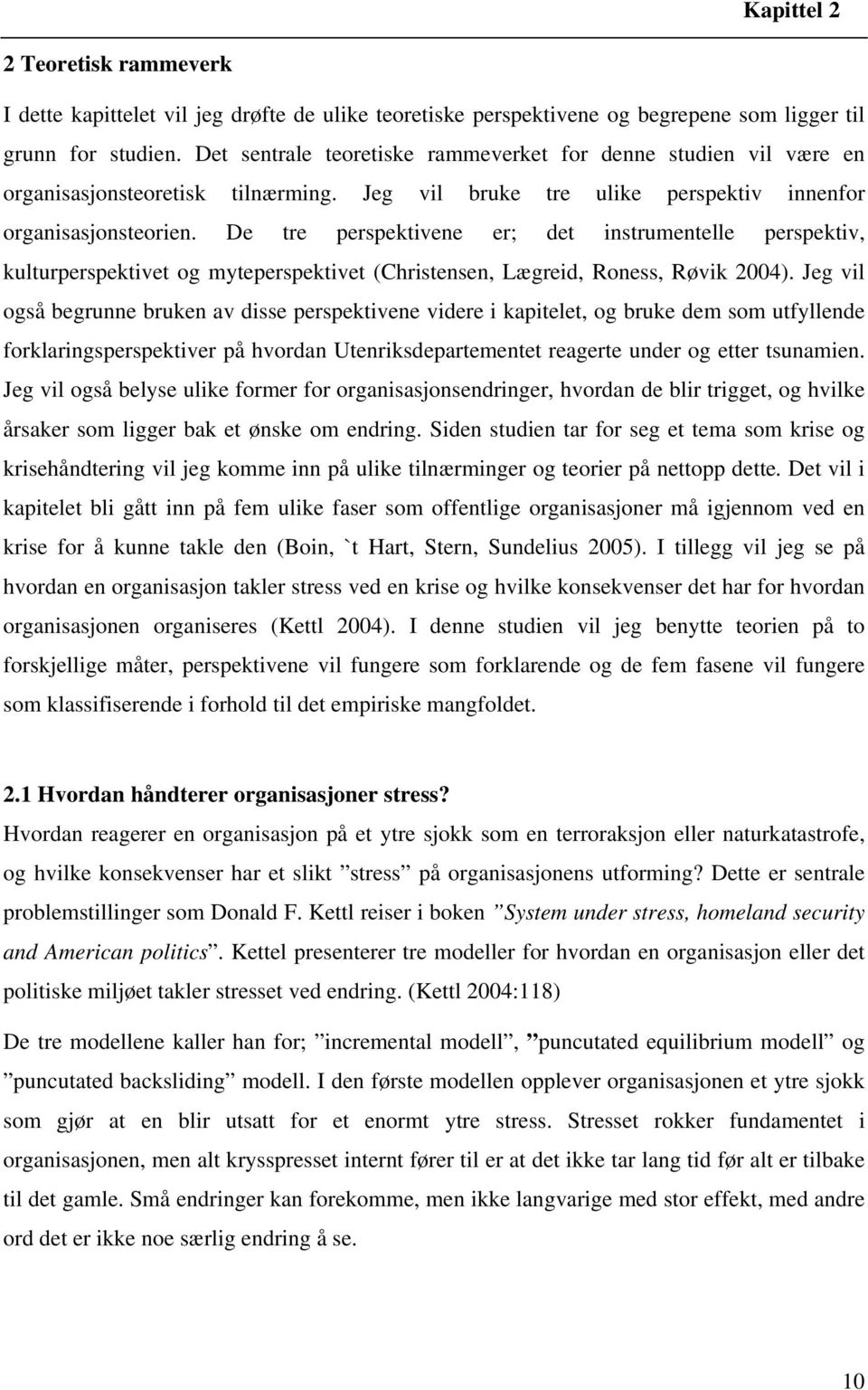 De tre perspektivene er; det instrumentelle perspektiv, kulturperspektivet og myteperspektivet (Christensen, Lægreid, Roness, Røvik 2004).