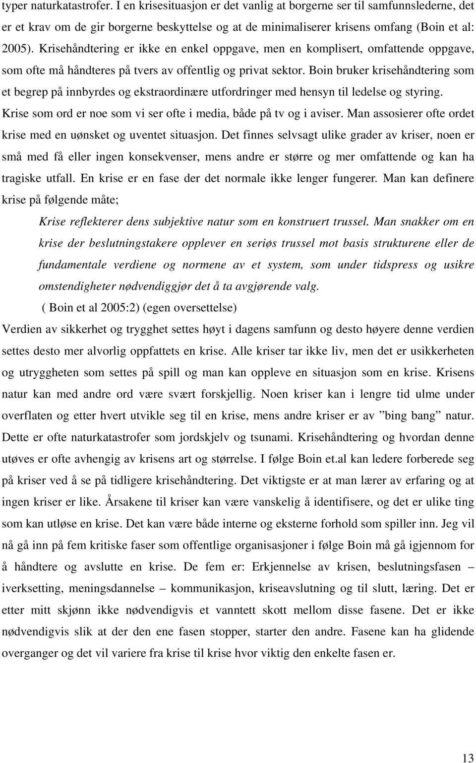 Boin bruker krisehåndtering som et begrep på innbyrdes og ekstraordinære utfordringer med hensyn til ledelse og styring. Krise som ord er noe som vi ser ofte i media, både på tv og i aviser.