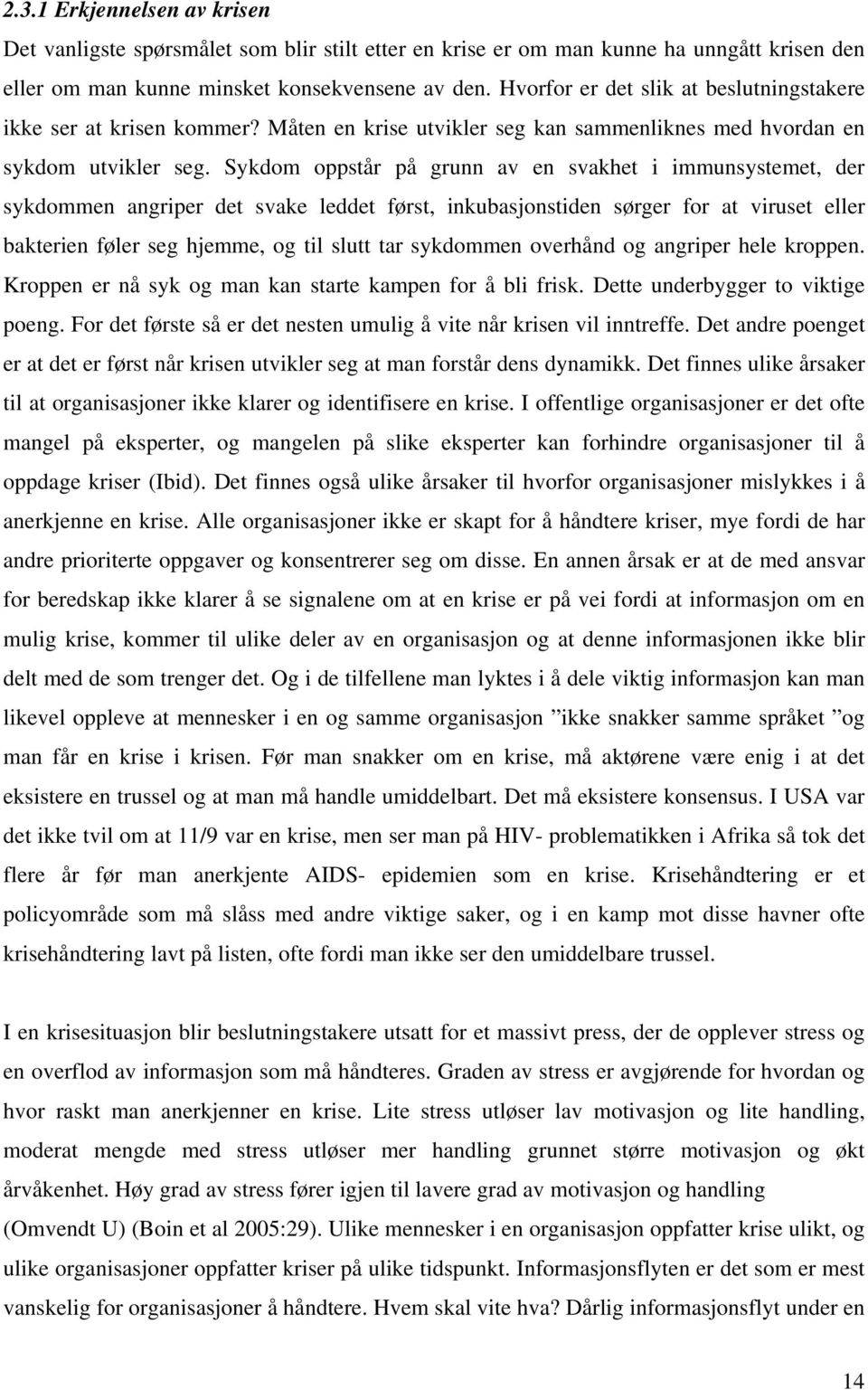 Sykdom oppstår på grunn av en svakhet i immunsystemet, der sykdommen angriper det svake leddet først, inkubasjonstiden sørger for at viruset eller bakterien føler seg hjemme, og til slutt tar