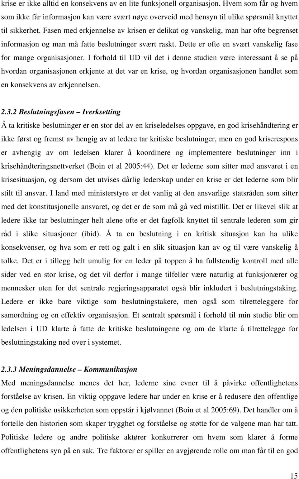 I forhold til UD vil det i denne studien være interessant å se på hvordan organisasjonen erkjente at det var en krise, og hvordan organisasjonen handlet som en konsekvens av erkjennelsen. 2.3.