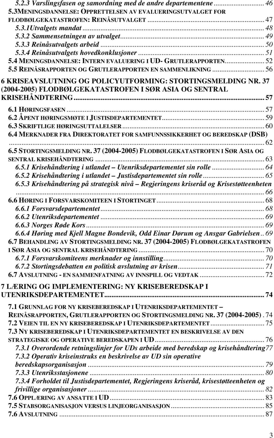 5 REINÅSRAPPORTEN OG GRUTLERAPPORTEN EN SAMMENLIKNING... 56 6 KRISEAVSLUTNING OG POLICYUTFORMING: STORTINGSMELDING NR. 37 (2004-2005) FLODBØLGEKATASTROFEN I SØR ASIA OG SENTRAL KRISEHÅNDTERING... 57 6.