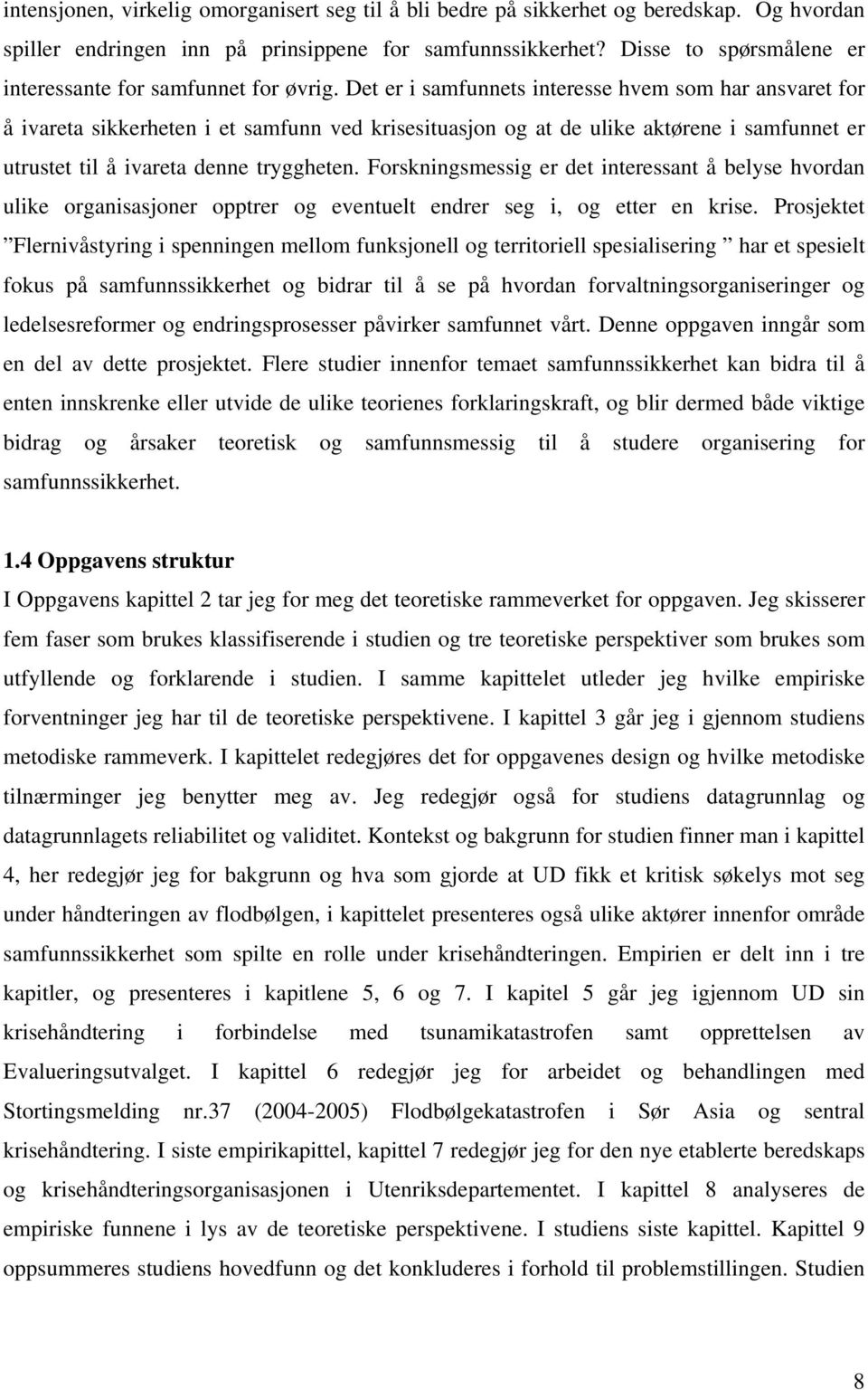 Det er i samfunnets interesse hvem som har ansvaret for å ivareta sikkerheten i et samfunn ved krisesituasjon og at de ulike aktørene i samfunnet er utrustet til å ivareta denne tryggheten.