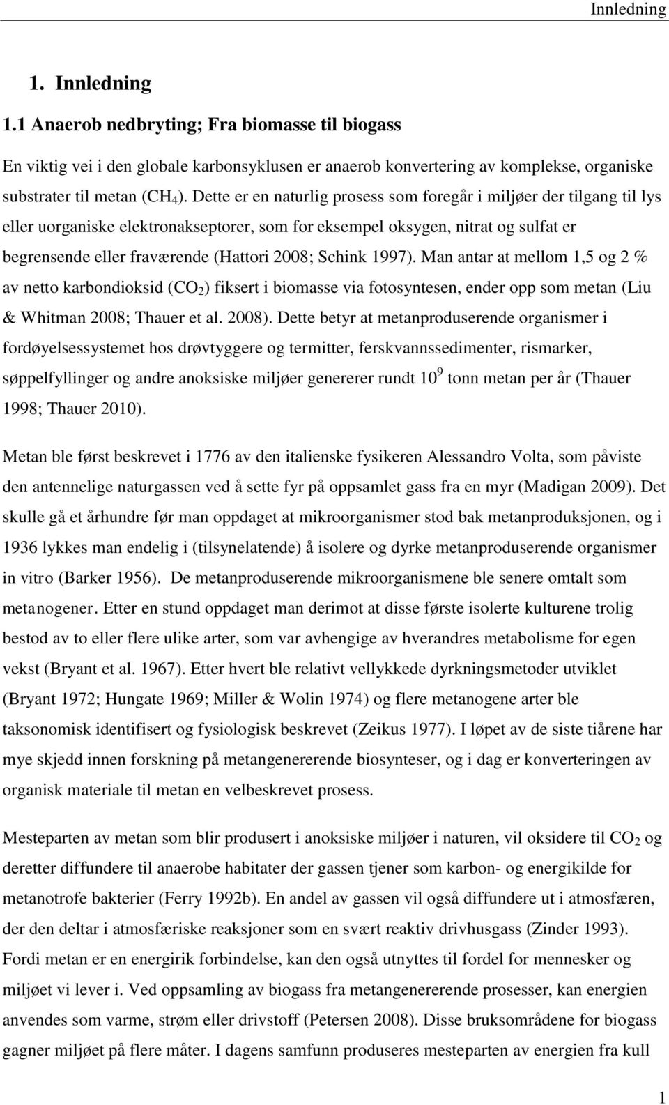 Schink 1997). Man antar at mellom 1,5 og 2 % av netto karbondioksid (CO 2 ) fiksert i biomasse via fotosyntesen, ender opp som metan (Liu & Whitman 2008; Thauer et al. 2008).