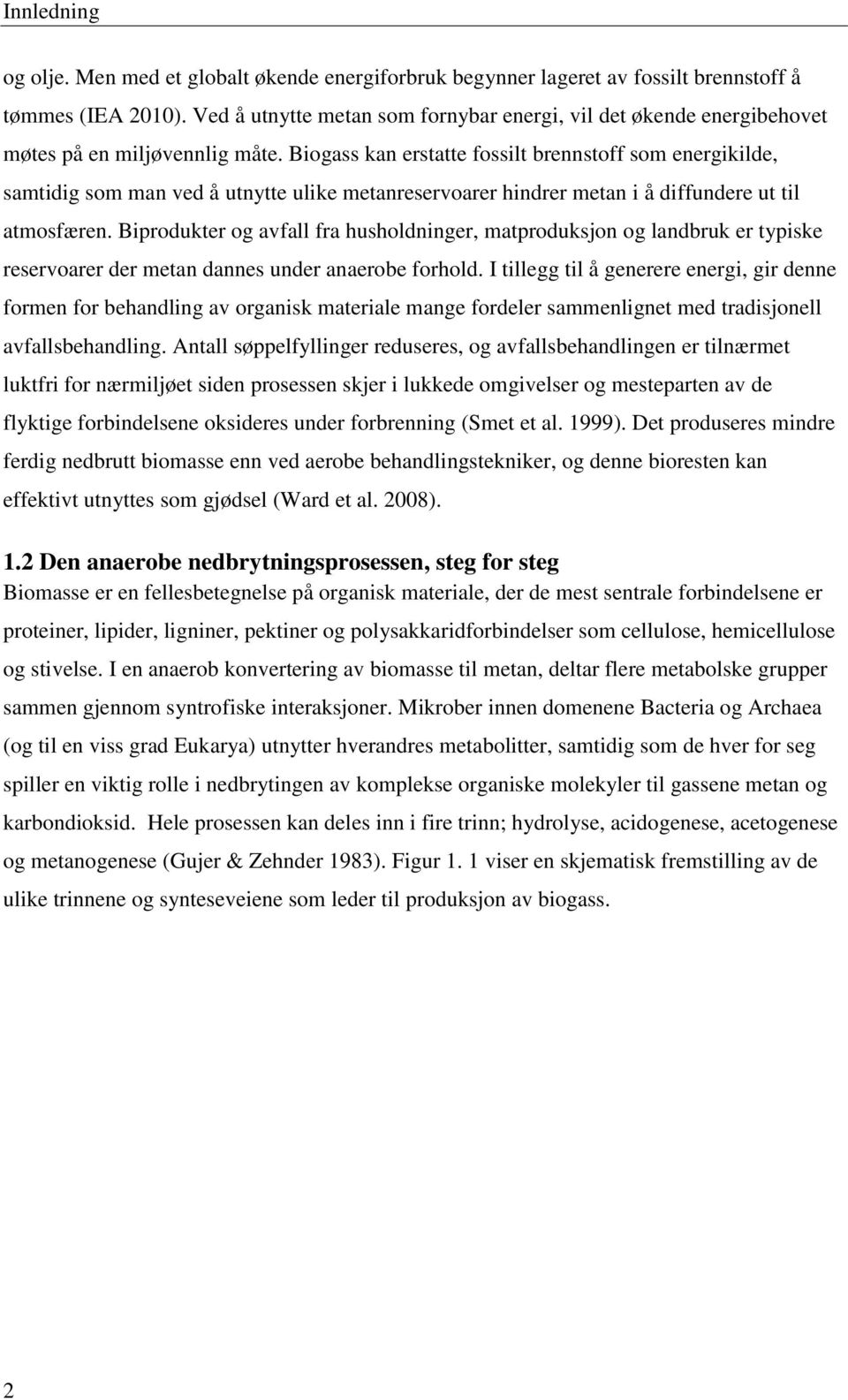 Biogass kan erstatte fossilt brennstoff som energikilde, samtidig som man ved å utnytte ulike metanreservoarer hindrer metan i å diffundere ut til atmosfæren.