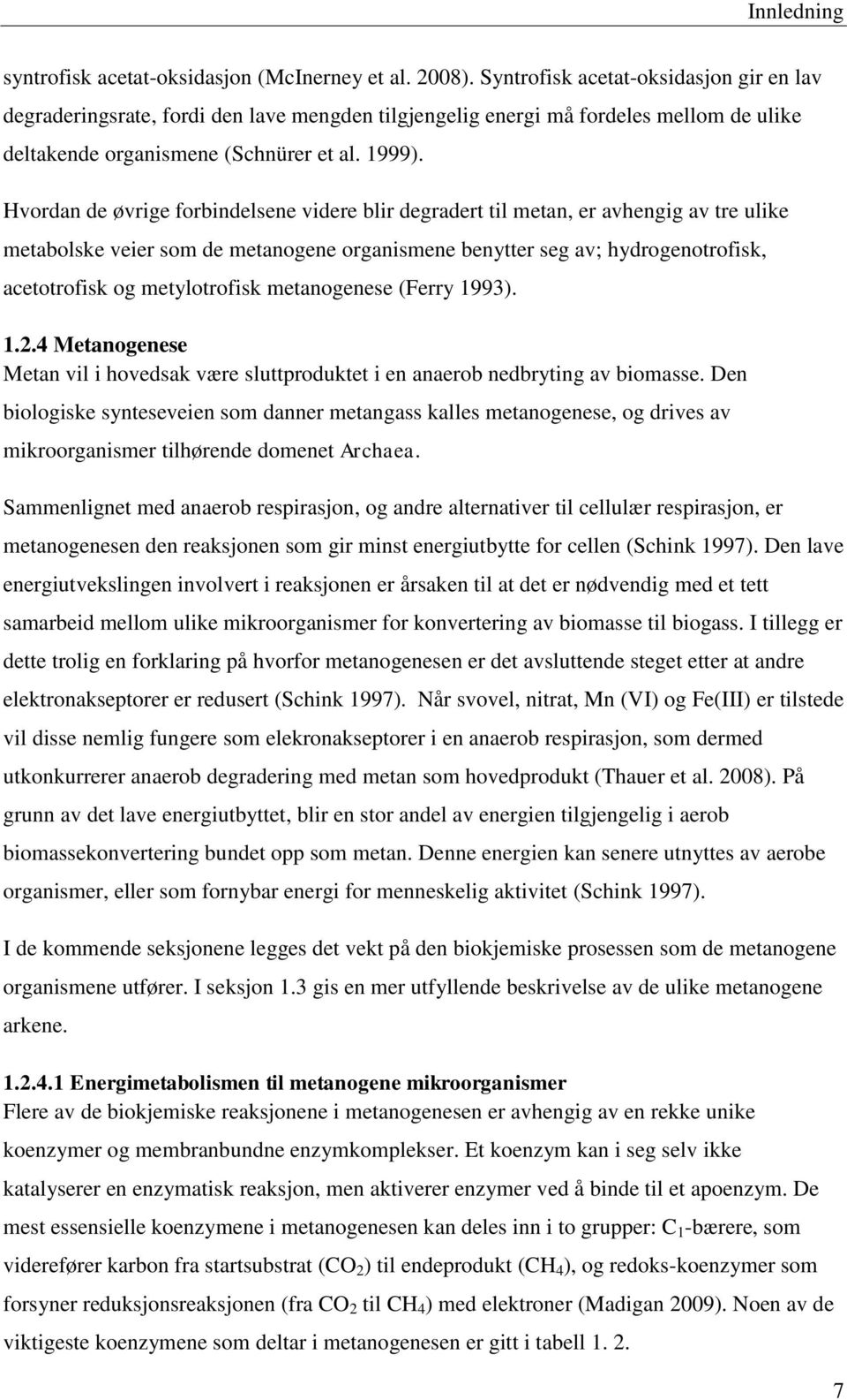 Hvordan de øvrige forbindelsene videre blir degradert til metan, er avhengig av tre ulike metabolske veier som de metanogene organismene benytter seg av; hydrogenotrofisk, acetotrofisk og