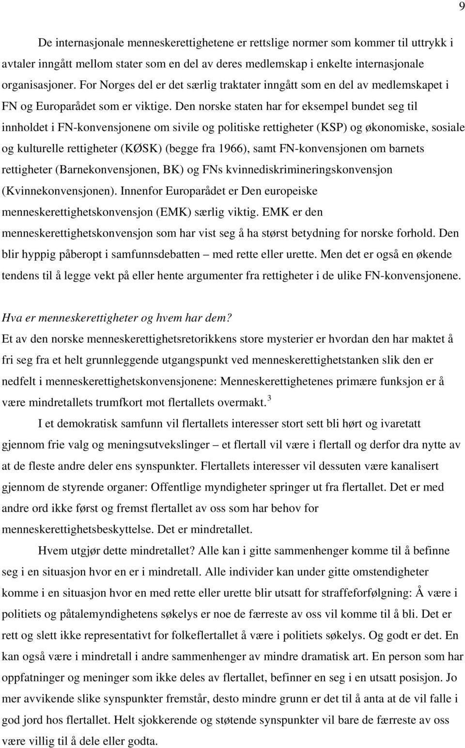 Den norske staten har for eksempel bundet seg til innholdet i FN-konvensjonene om sivile og politiske rettigheter (KSP) og økonomiske, sosiale og kulturelle rettigheter (KØSK) (begge fra 1966), samt