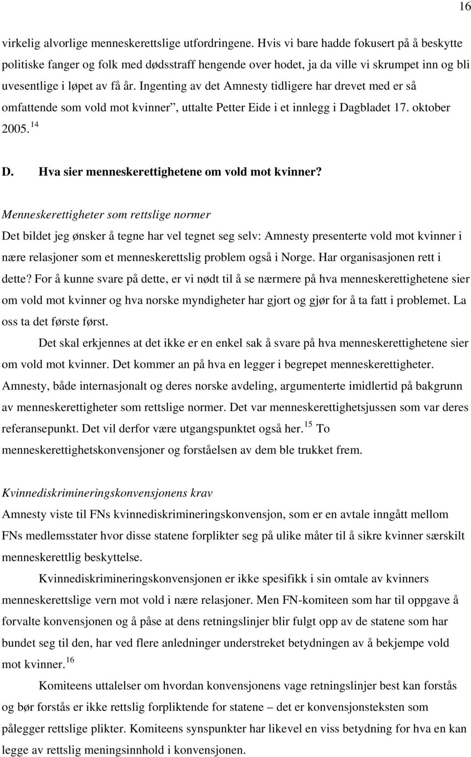 Ingenting av det Amnesty tidligere har drevet med er så omfattende som vold mot kvinner, uttalte Petter Eide i et innlegg i Dagbladet 17. oktober 2005. 14 D.