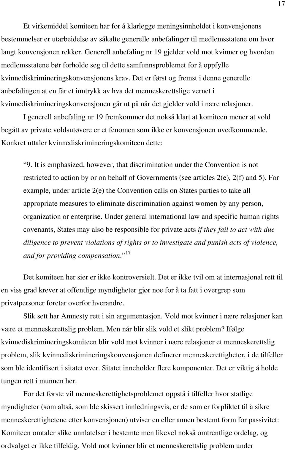 Det er først og fremst i denne generelle anbefalingen at en får et inntrykk av hva det menneskerettslige vernet i kvinnediskrimineringskonvensjonen går ut på når det gjelder vold i nære relasjoner.