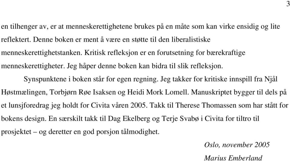 Jeg takker for kritiske innspill fra Njål Høstmælingen, Torbjørn Røe Isaksen og Heidi Mork Lomell. Manuskriptet bygger til dels på et lunsjforedrag jeg holdt for Civita våren 2005.