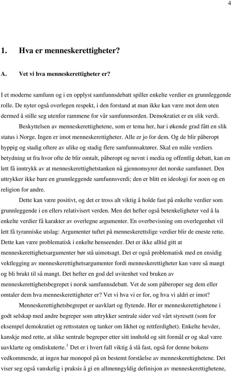 Beskyttelsen av menneskerettighetene, som er tema her, har i økende grad fått en slik status i Norge. Ingen er imot menneskerettigheter. Alle er jo for dem.