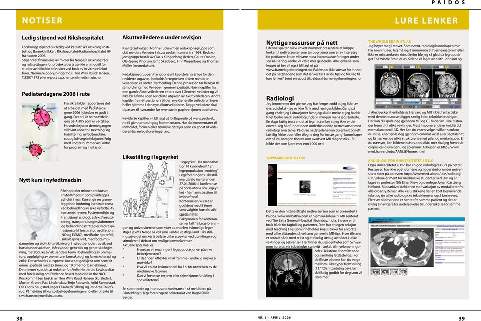 Nærmere opplysninger hos: Thor Willy Ruud Hansen, T.23074573 eller e-post t.w.r.hansen@medisin.uio.