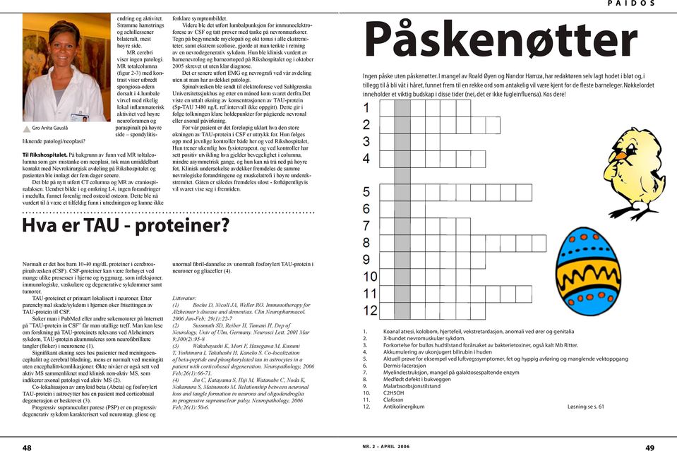 lumbale virvel med rikelig lokal inflammatorisk aktivitet ved høyre neuroforamen og paraspinalt på høyre side spondylitisliknende patologi/neoplasi? Til Rikshospitalet.