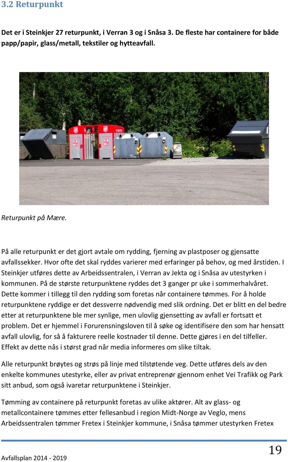 I Steinkjer utføres dette av Arbeidssentralen, i Verran av Jekta og i Snåsa av utestyrken i kommunen. På de største returpunktene ryddes det 3 ganger pr uke i sommerhalvåret.