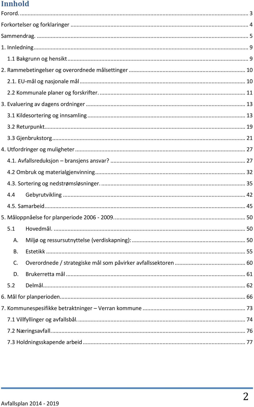 Utfordringer og muligheter... 27 4.1. Avfallsreduksjon bransjens ansvar?... 27 4.2 Ombruk og materialgjenvinning... 32 4.3. Sortering og nedstrømsløsninger.... 35 4.4 Gebyrutvikling... 42 4.5. Samarbeid.