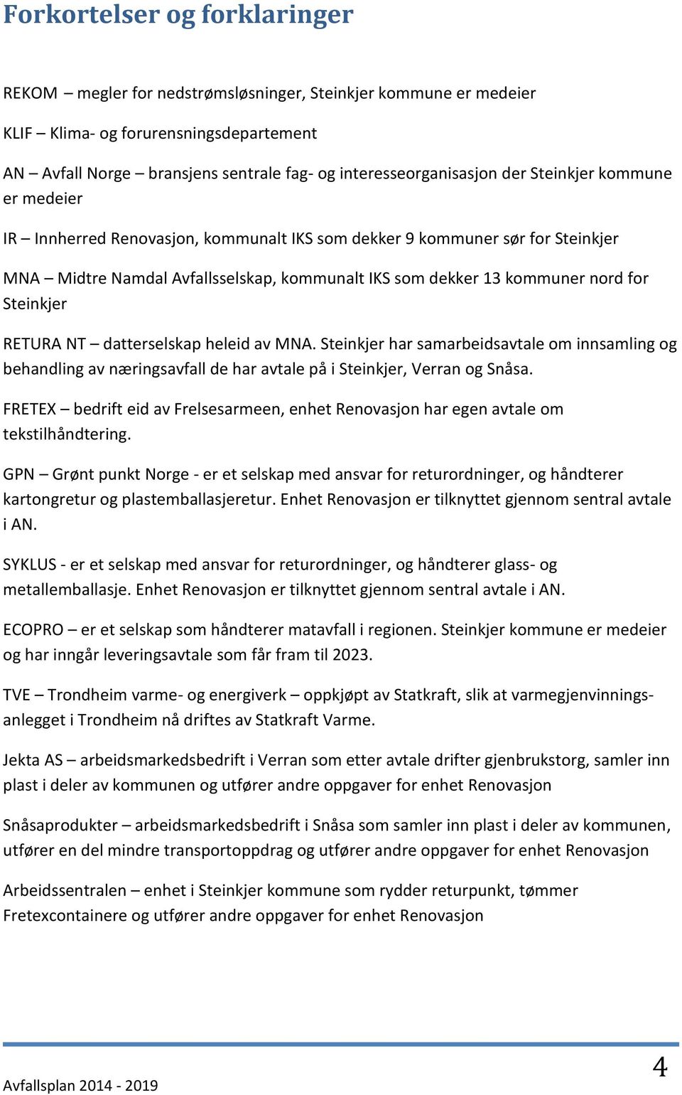 Steinkjer RETURA NT datterselskap heleid av MNA. Steinkjer har samarbeidsavtale om innsamling og behandling av næringsavfall de har avtale på i Steinkjer, Verran og Snåsa.