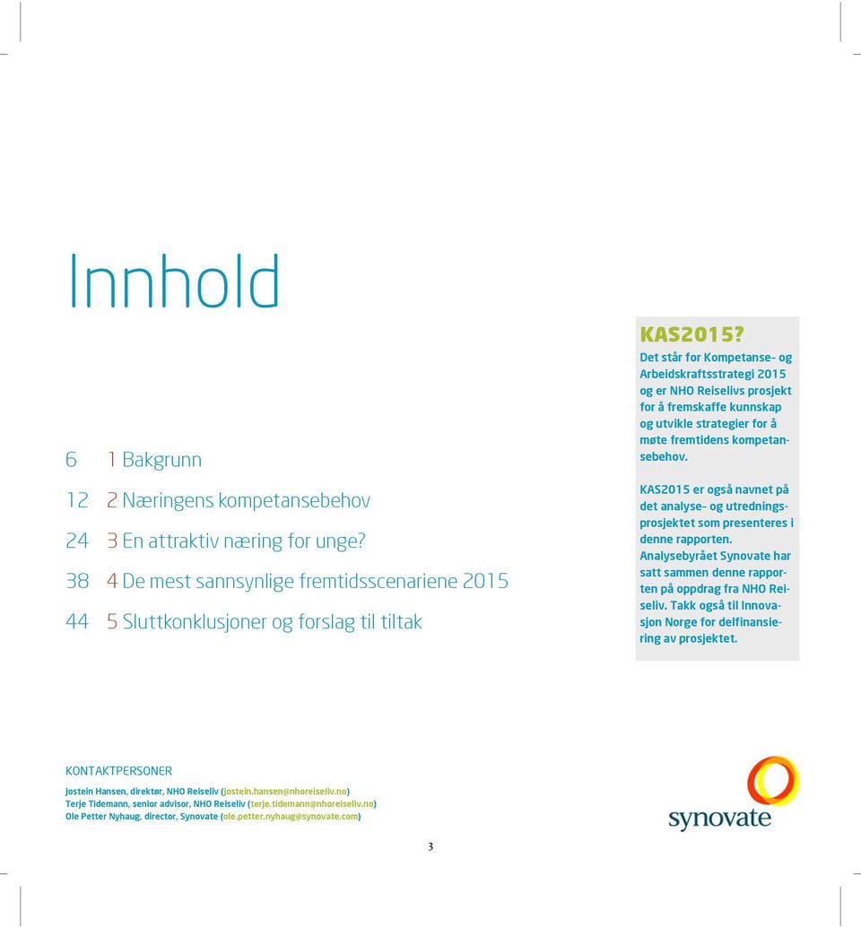 KAS2015 er også navnet på det analyse og utredningsprosjektet som presenteres i denne rapporten. Analysebyrået Synovate har satt sammen denne rapporten på oppdrag fra NHO Reiseliv.