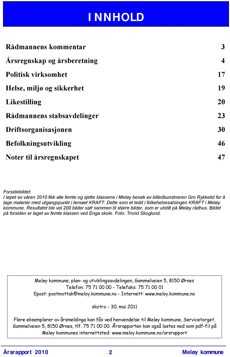 2010 fikk alle femte og sjette klassene i Meløy besøk av billedkunstneren Gro Rykkelid for å lage malerier med utgangspunkt i temaet KRAFT.