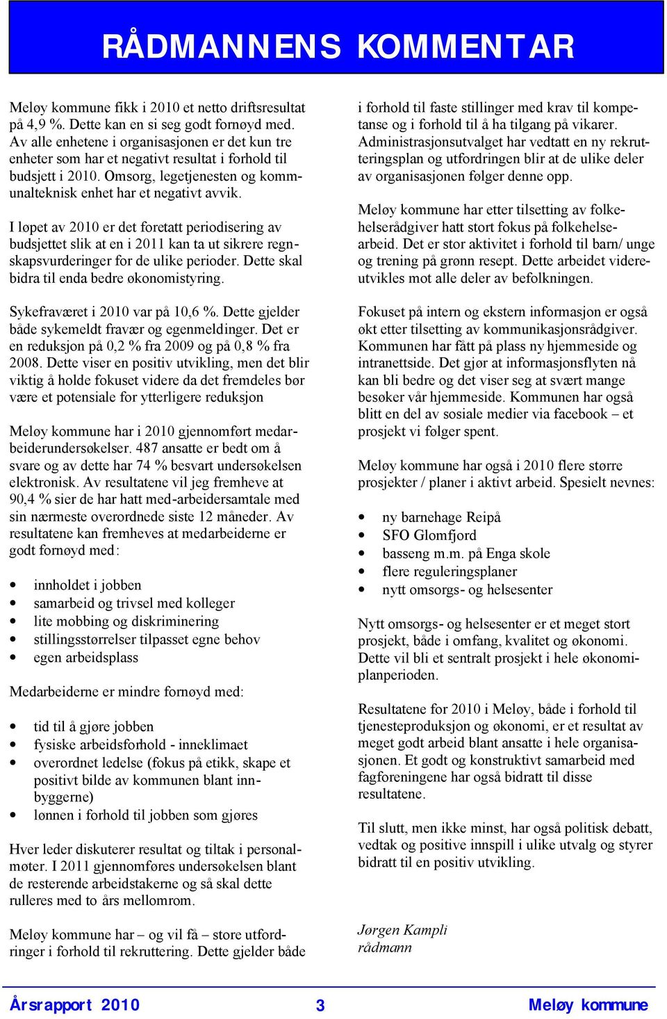 I løpet av 2010 er det foretatt periodisering av budsjettet slik at en i 2011 kan ta ut sikrere regnskapsvurderinger for de ulike perioder. Dette skal bidra til enda bedre økonomistyring.