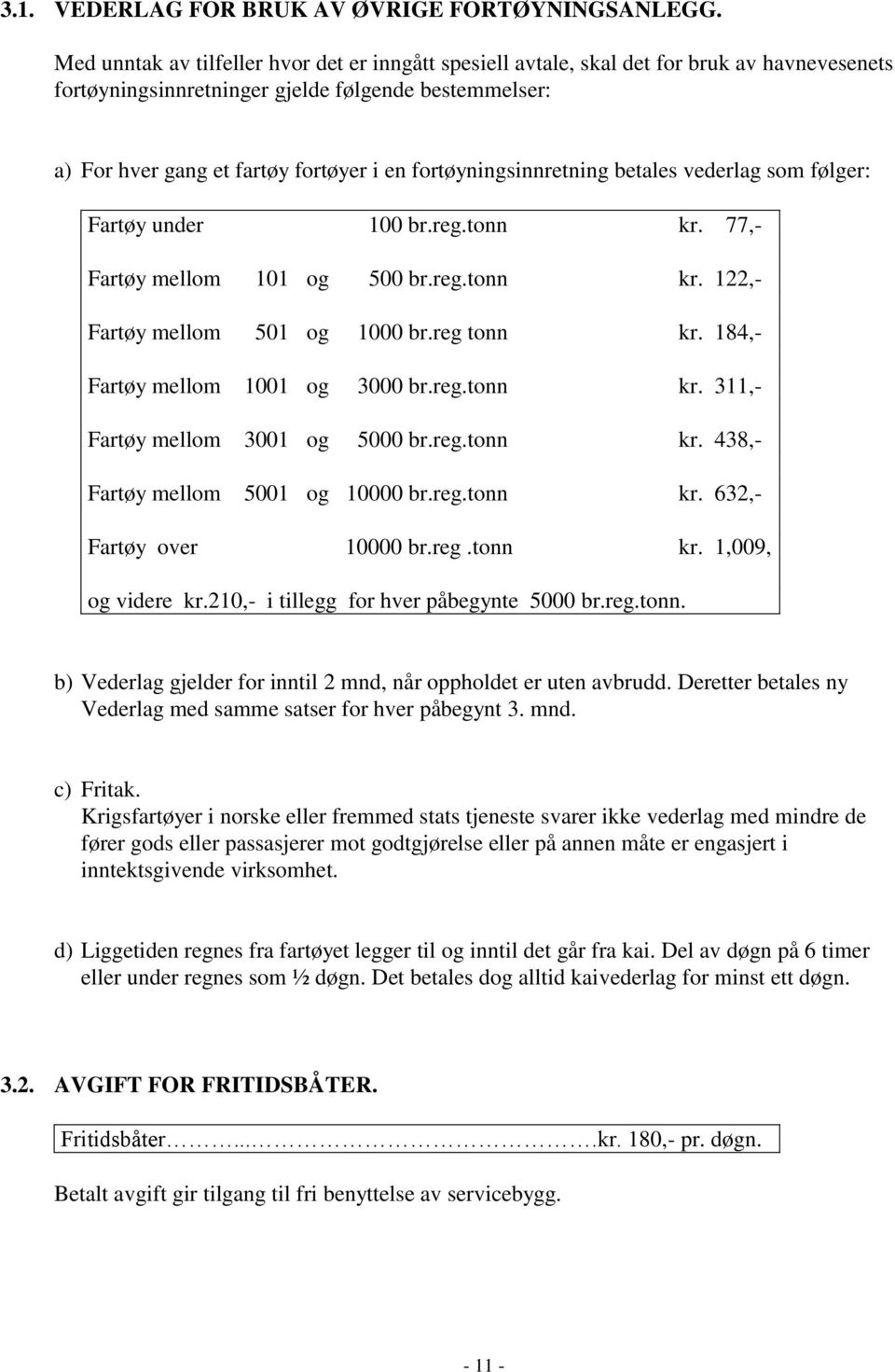 fortøyningsinnretning betales vederlag som følger: Fartøy under 100 br.reg.tonn kr. 77,- Fartøy mellom 101 og 500 br.reg.tonn kr. 122,- Fartøy mellom 501 og 1000 br.reg tonn kr.