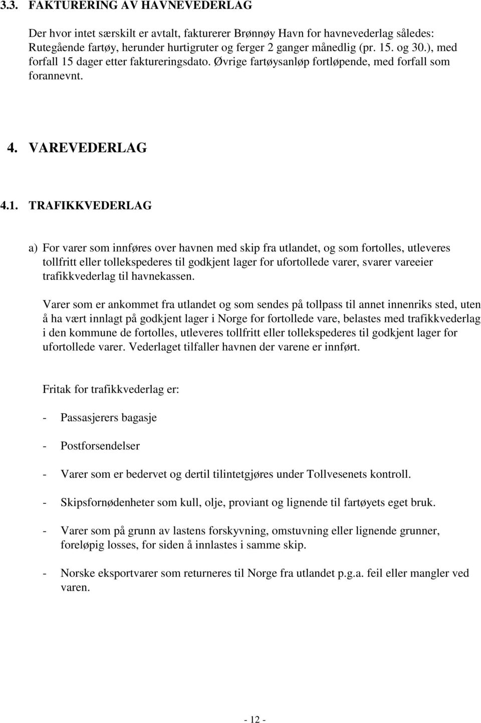 dager etter faktureringsdato. Øvrige fartøysanløp fortløpende, med forfall som forannevnt. 4. VAREVEDERLAG 4.1.