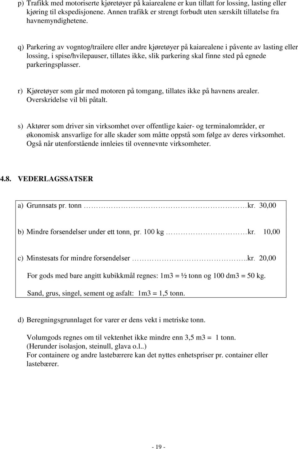 q) Parkering av vogntog/trailere eller andre kjøretøyer på kaiarealene i påvente av lasting eller lossing, i spise/hvilepauser, tillates ikke, slik parkering skal finne sted på egnede