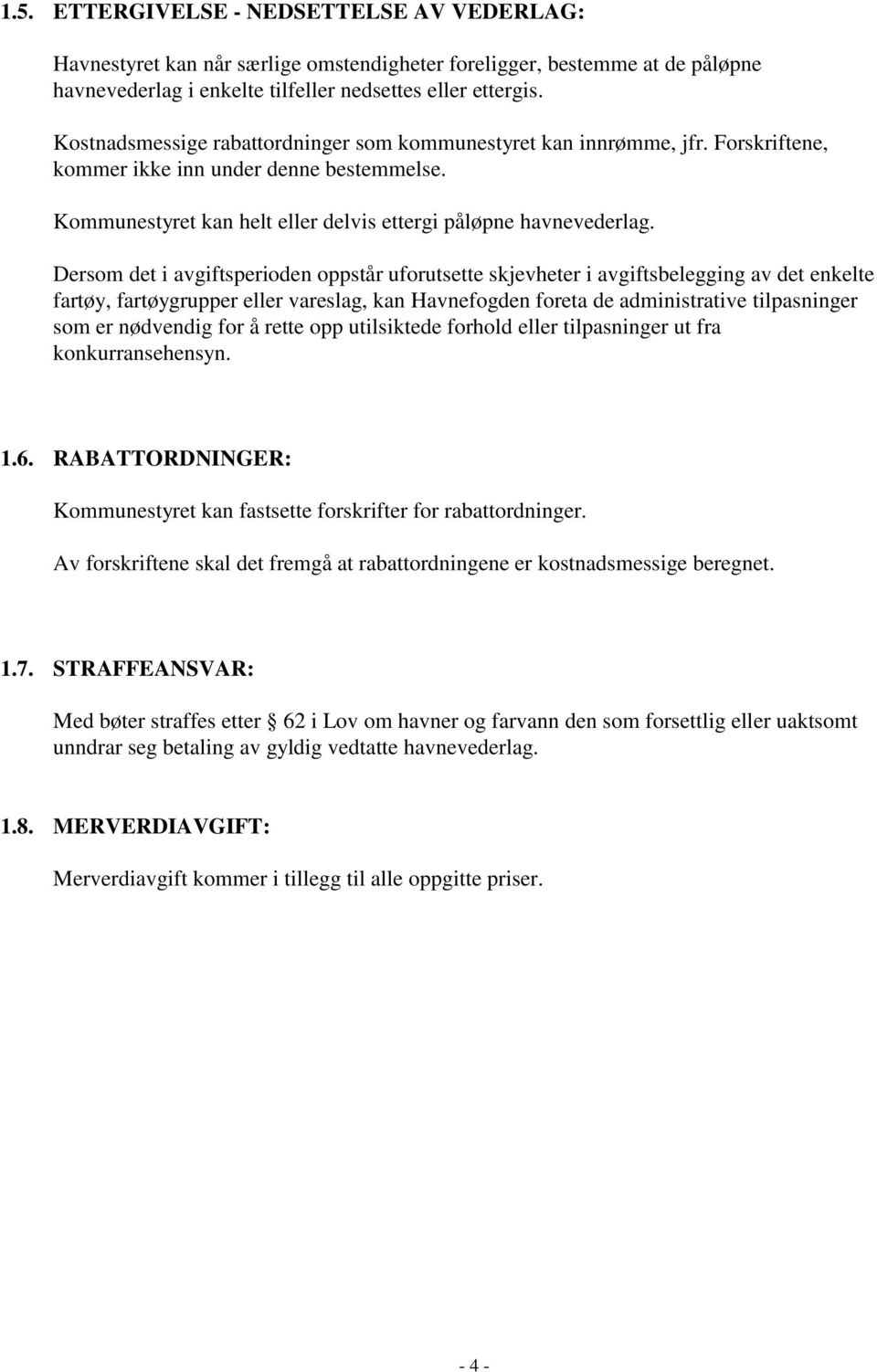 Dersom det i avgiftsperioden oppstår uforutsette skjevheter i avgiftsbelegging av det enkelte fartøy, fartøygrupper eller vareslag, kan Havnefogden foreta de administrative tilpasninger som er