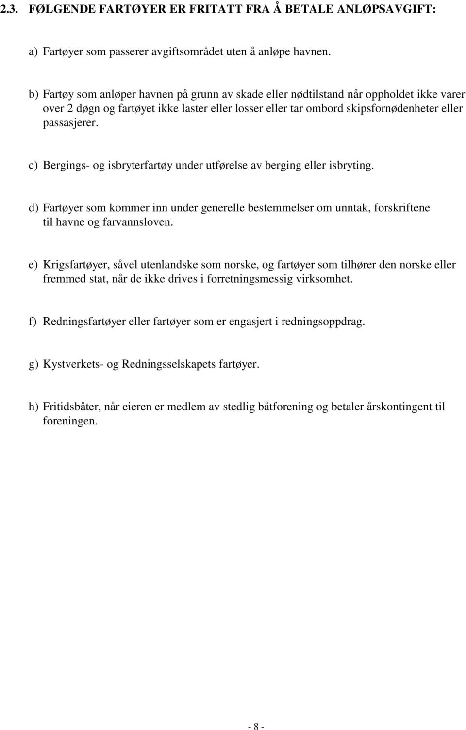 c) Bergings- og isbryterfartøy under utførelse av berging eller isbryting. d) Fartøyer som kommer inn under generelle bestemmelser om unntak, forskriftene til havne og farvannsloven.