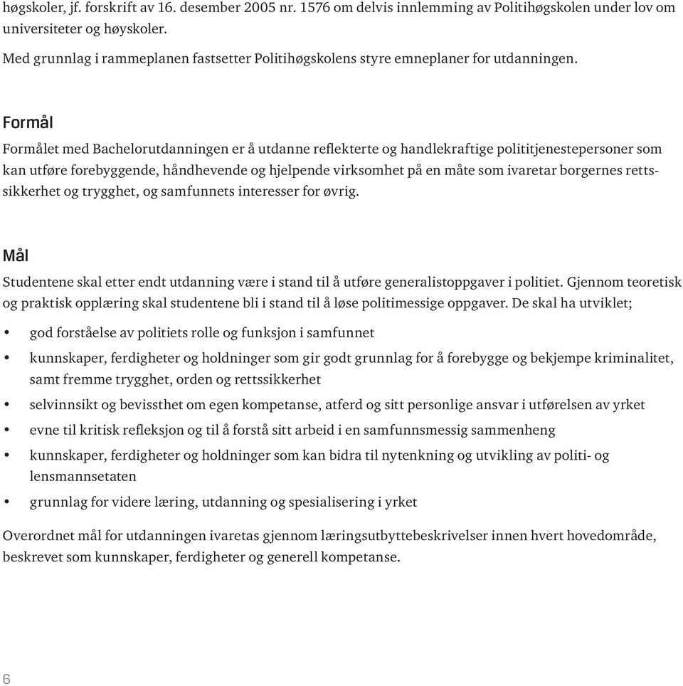 Formål Formålet med Bachelorutdanningen er å utdanne reflekterte og handlekraftige polititjenestepersoner som kan utføre forebyggende, håndhevende og hjelpende virksomhet på en måte som ivaretar