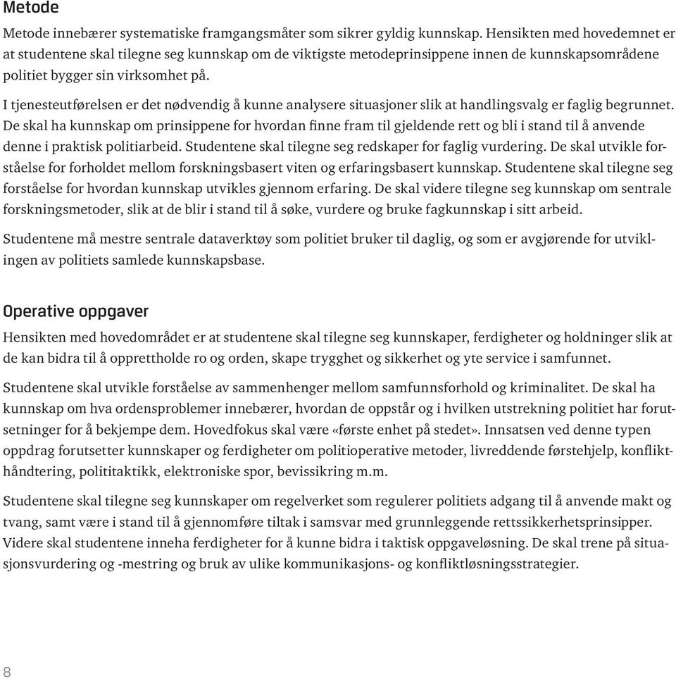 I tjenesteutførelsen er det nødvendig å kunne analysere situasjoner slik at handlingsvalg er faglig begrunnet.