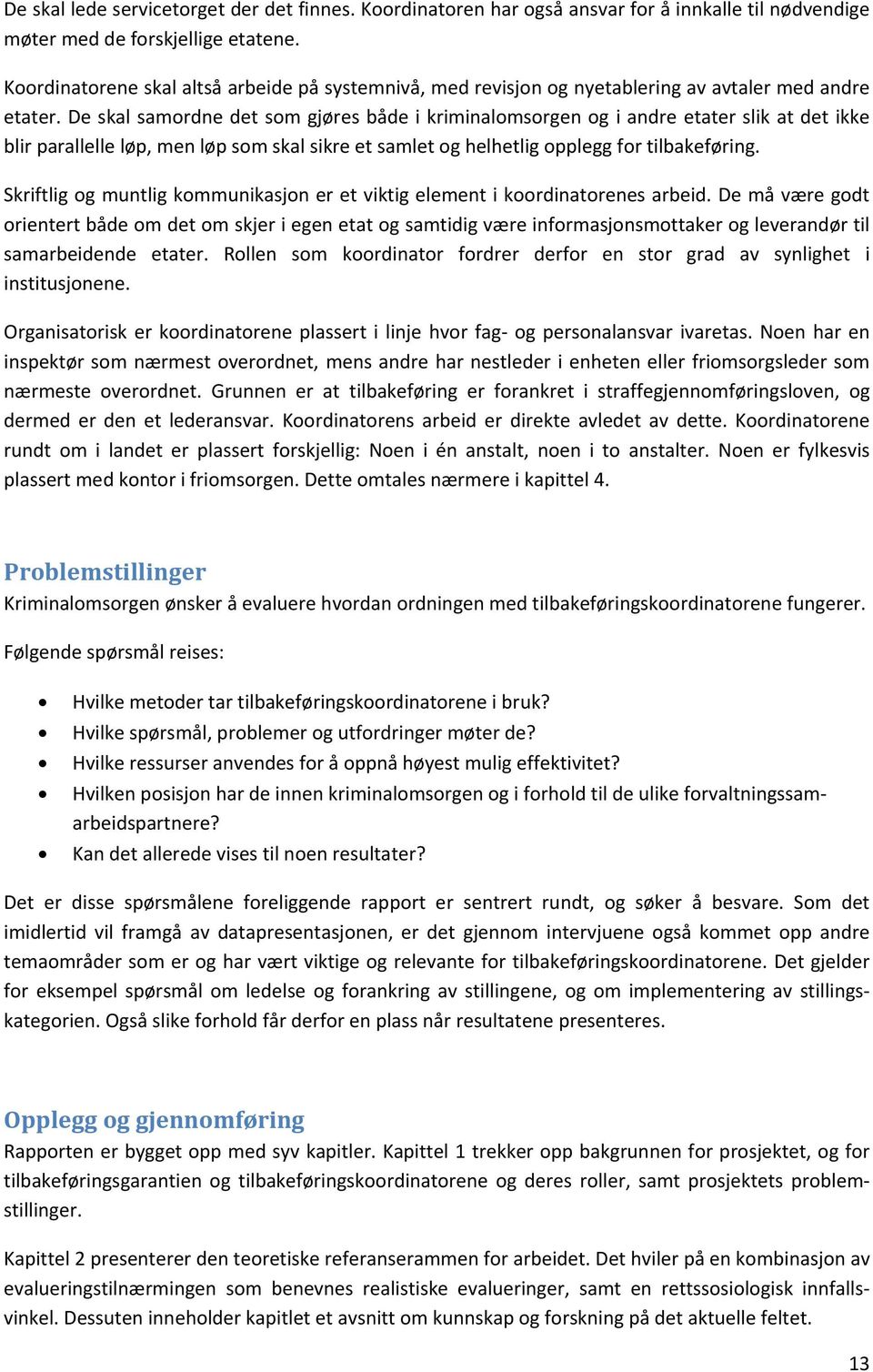 De skal samordne det som gjøres både i kriminalomsorgen og i andre etater slik at det ikke blir parallelle løp, men løp som skal sikre et samlet og helhetlig opplegg for tilbakeføring.