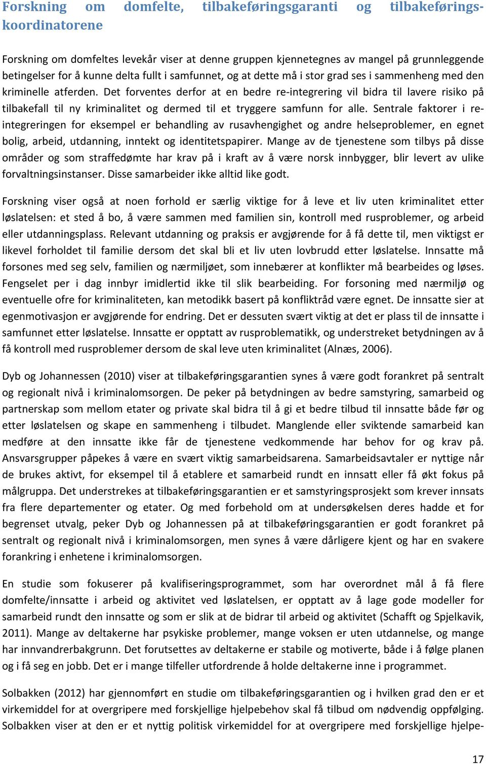 Det forventes derfor at en bedre re integrering vil bidra til lavere risiko på tilbakefall til ny kriminalitet og dermed til et tryggere samfunn for alle.