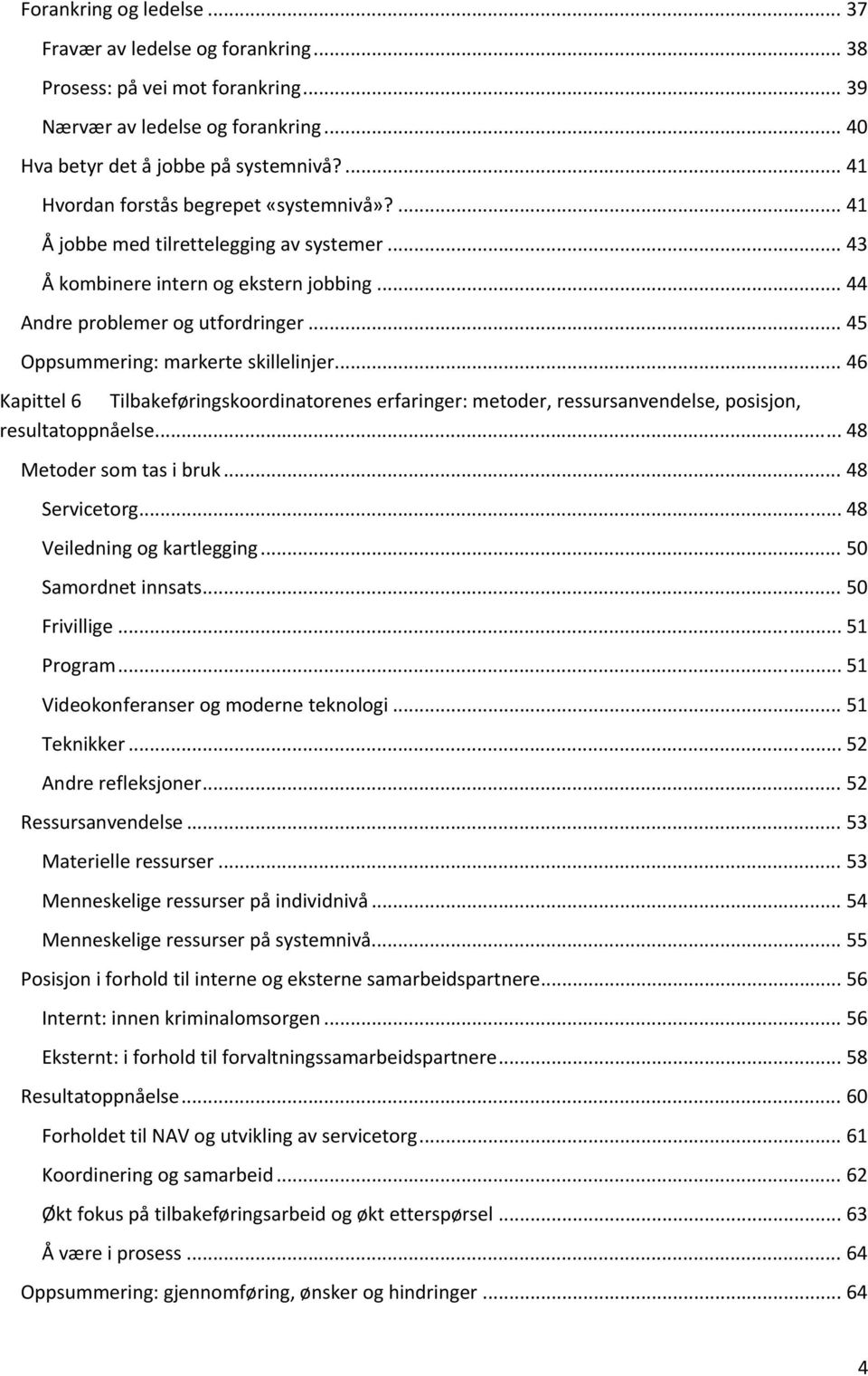 .. 45 Oppsummering: markerte skillelinjer... 46 Kapittel 6 Tilbakeføringskoordinatorenes erfaringer: metoder, ressursanvendelse, posisjon, resultatoppnåelse... 48 Metoder som tas i bruk.