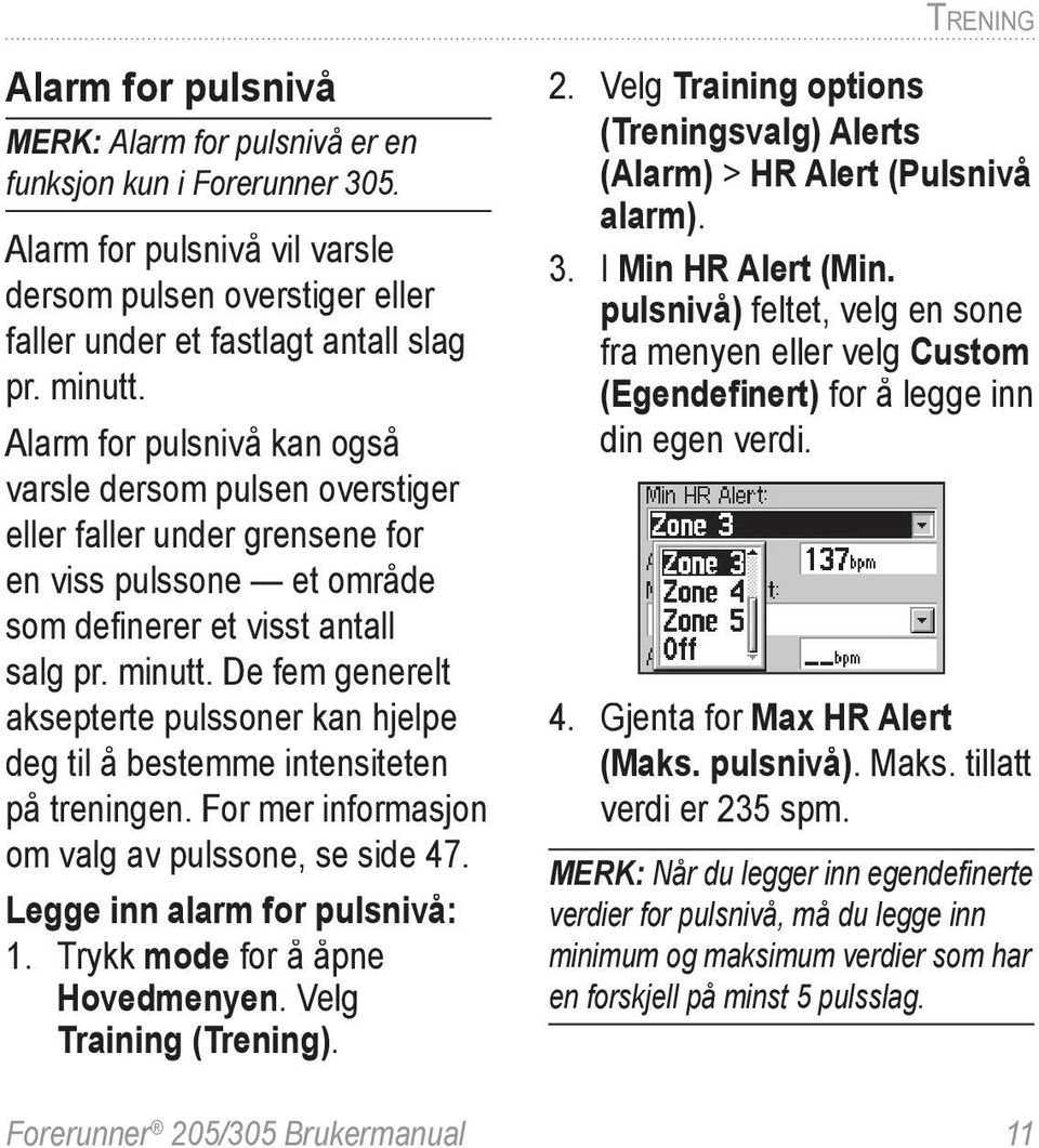 De fem generelt aksepterte pulssoner kan hjelpe deg til å bestemme intensiteten på treningen. For mer informasjon om valg av pulssone, se side 47. Legge inn alarm for pulsnivå: 1.