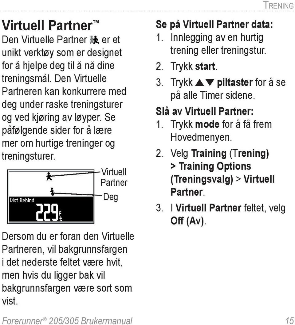 Virtuell Partner Deg Dersom du er foran den Virtuelle Partneren, vil bakgrunnsfargen i det nederste feltet være hvit, men hvis du ligger bak vil bakgrunnsfargen være sort som vist.