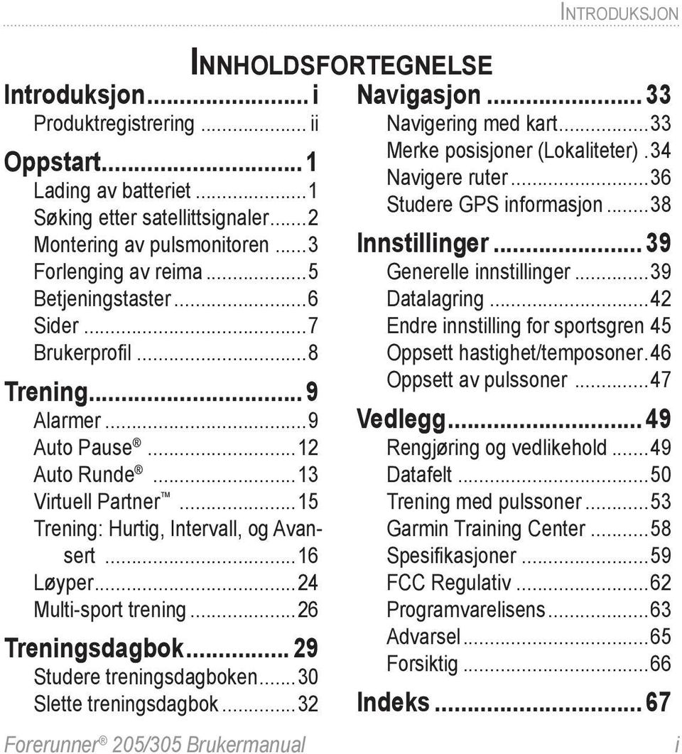 ..5 Generelle innstillinger... 39 Betjeningstaster... 6 Datalagring...42 Sider... 7 Endre innstilling for sportsgren 45 Brukerprofi l...8 Oppsett hastighet/temposoner. 46 Oppsett av pulssoner.